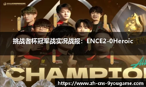 挑战者杯冠军战实况战报：ENCE2-0Heroic